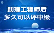 助理工程师后多久可以评中级？考核年限都一样吗？