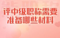 评中级职称需要准备哪些材料？提前规划吧，又有人才赶不上报名了！