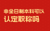 非全日制本科可以认定职称吗？现在职称申报是怎么规定的？