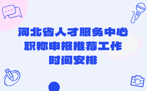 河北省人才服务中心2024年水产工程专业职称申报推荐工作时间安排