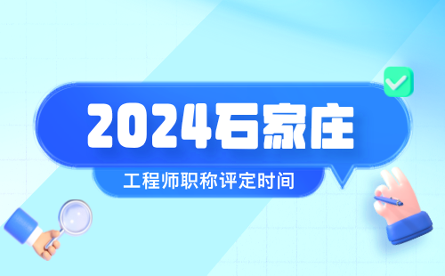 2024年石家庄工程师职称评定时间：煤炭（矿山）工程专业