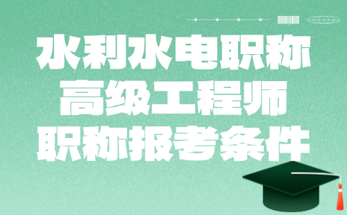 【水利水电职称】2024年高级工程师职称报考条件：水文地质与工程地