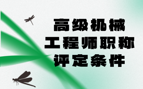 高级机械工程师职称评定条件：看重点，少走弯路！