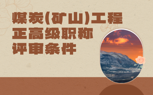 2024煤炭（矿山）工程正高级职称评定条件：煤田地质勘探与测量专业