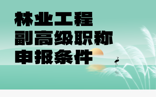 林业工程2024年副高级职称申报条件：园林绿化（花卉）专业评审职称