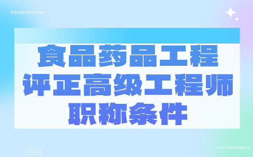 2024食品药品工程评正高级工程师职称条件：材料类专业申请职称